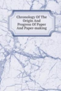 Chronology Of The Origin And Progress Of Paper And Paper-making