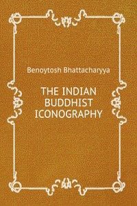 THE INDIAN BUDDHIST ICONOGRAPHY