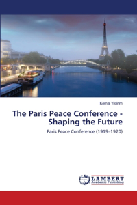Paris Peace Conference - Shaping the Future