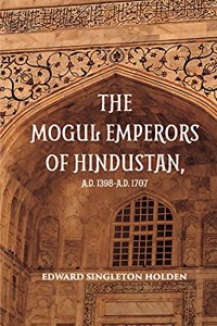 Mogul Emperors of Hindustan (A.D. 1308 to A.D. 1707)