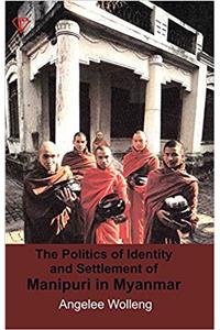 The Politics of Identity and Settlement of Manipuri in Myanmar