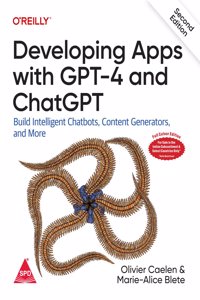 Developing Apps with GPT-4 and ChatGPT: Build Intelligent Chatbots, Content Generators, and More, Second Edition (Full Colour Edition)