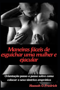 Maneiras fáceis de esguichar uma mulher e ejacular