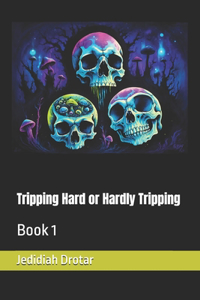 Tripping Hard or Hardly Tripping