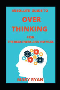 Absolute Guide To Overthinking For Beginners And Novices