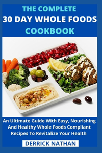 The Complete 30 Day Whole Foods Cookbook