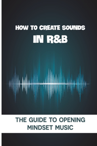 How To Create Sounds In R&B