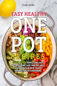 Easy Healthy One Pot Recipes: Over 100+ Simple and Easy Recipes Using Just One Pot help you keep your New Year's resolution to Cook More (Volume 5)