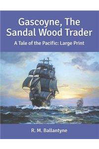 Gascoyne, The Sandal Wood Trader: A Tale of the Pacific: Large Print