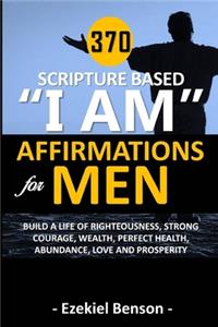 370 Scripture Based "I Am" Affirmations For Men