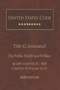 United States Code Annotated Title 42 The Public Health and Welfare 2020 Edition §§2681 Chapter 33 - 4020 Chapter 50 Volume 14/21