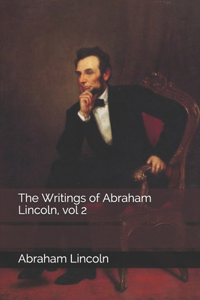 The Writings of Abraham Lincoln, vol 2
