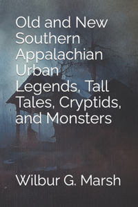 Old and New Southern Appalachian Urban Legends, Tall Tales, Cryptids, and Monsters