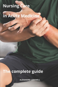 Nursing Care in Acute Medicine The complete Guide