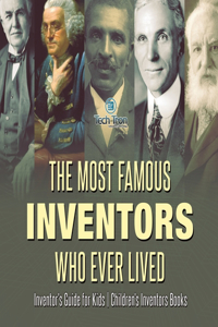 Most Famous Inventors Who Ever Lived Inventor's Guide for Kids Children's Inventors Books