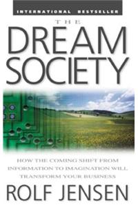 The Dream Society: How the Coming Shift from Information to Imagination Will Transform Your Business