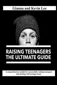 Raising Teenagers, The Ultimate Guide