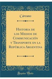 Historia de Los Medios de Communicaciï¿½n Y Transporte En La Repï¿½blica Argentina (Classic Reprint)