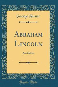Abraham Lincoln: An Address (Classic Reprint)
