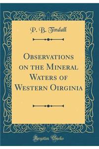 Observations on the Mineral Waters of Western Oirginia (Classic Reprint)