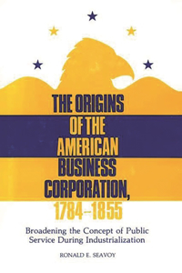 Origins of the American Business Corporation, 1784-1855