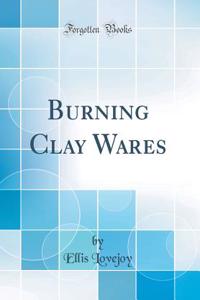 Burning Clay Wares (Classic Reprint)