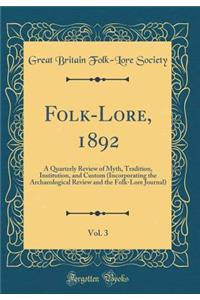 Folk-Lore, 1892, Vol. 3: A Quarterly Review of Myth, Tradition, Institution, and Custom (Incorporating the Archaeological Review and the Folk-Lore Journal) (Classic Reprint)