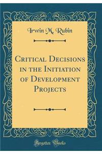Critical Decisions in the Initiation of Development Projects (Classic Reprint)