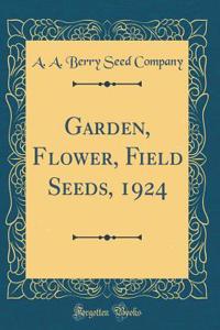 Garden, Flower, Field Seeds, 1924 (Classic Reprint)