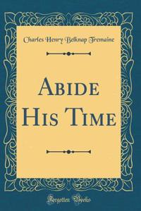 Abide His Time (Classic Reprint)