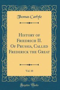 History of Friedrich II. of Prussia, Called Frederick the Great, Vol. 10 (Classic Reprint)