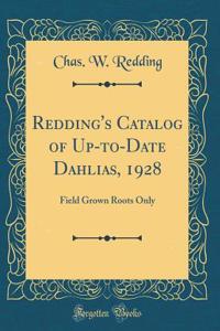 Redding's Catalog of Up-to-Date Dahlias, 1928: Field Grown Roots Only (Classic Reprint)