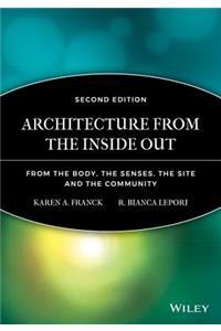 Architecture from the Inside Out: From the Body, the Senses, the Site, and the Community: From the Body, the Senses, the Site, and the Community