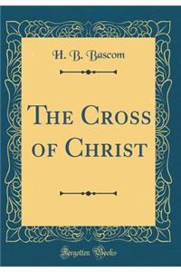 The Cross of Christ (Classic Reprint)