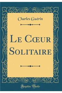 Le C?ur Solitaire (Classic Reprint)
