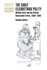 Early Elizabethan Polity: William Cecil and the British Succession Crisis, 1558 1569