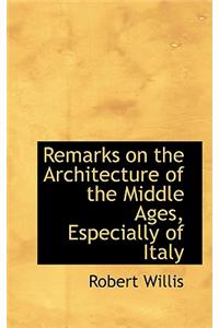 Remarks on the Architecture of the Middle Ages, Especially of Italy