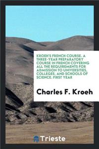 A Three-Year Preparatory Course in French Covering All the Requirements for Admission to Universities, Colleges, and Schools of Science
