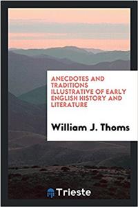 Anecdotes and Traditions Illustrative of Early English History and Literature