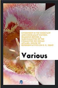 Citizenship In The Choctaw And Chickasaw Nation: Hearings Before A Subcommittee Of The Committee On Indian Affairs, House Of Representatives On H. R.