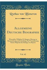 Allgemeine Deutsche Biographie, Vol. 42: Werenfels, Wilhelm D. Jüngere, Herzog zu Braunschweig und Lüneburg; Auf Veranlassung Seiner Majestät des Königs von Bayern (Classic Reprint)