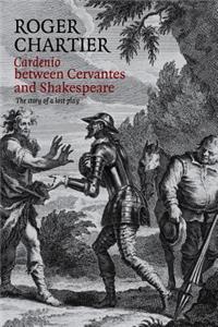 Cardenio Between Cervantes and Shakespeare