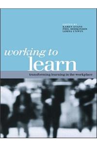 WORKING TO LEARN: TRANSFORMING LEARNING IN THE WOR