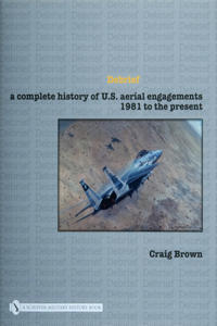 Debrief a Complete History of U.S. Aerial Engagements - 1981 to the Present