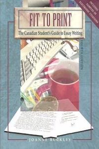 FIT TO PRINT: THE CANADIAN STUDENT.S GUIDE TO ESSAY WRITING 4TH ED.-- BUCKLEY