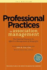 Professional Practices in Association Management: The Essential Resource for Effective Management of Nonprofit Organizations