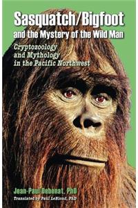 Sasquatch/Bigfoot and the Mystery of the Wild Man