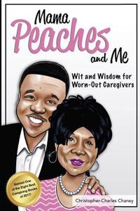 Mama Peaches and Me!: Wit and Wisdom for Worn-Out Caregivers