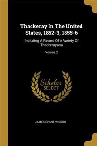 Thackeray In The United States, 1852-3, 1855-6: Including A Record Of A Variety Of Thackerayana; Volume 2