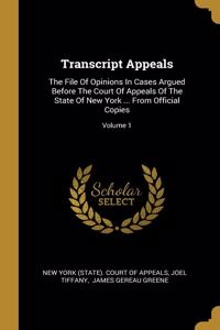 Transcript Appeals: The File Of Opinions In Cases Argued Before The Court Of Appeals Of The State Of New York ... From Official Copies; Volume 1